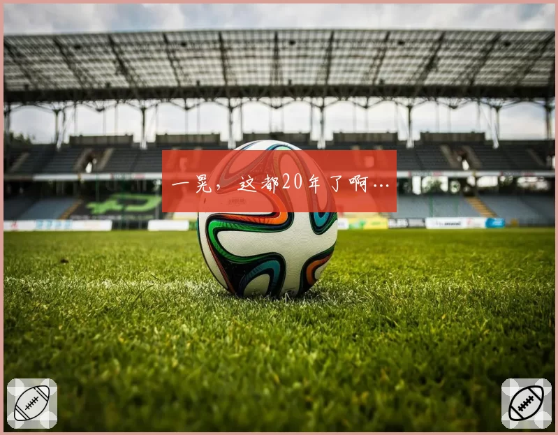 一晃,这都20年了啊…