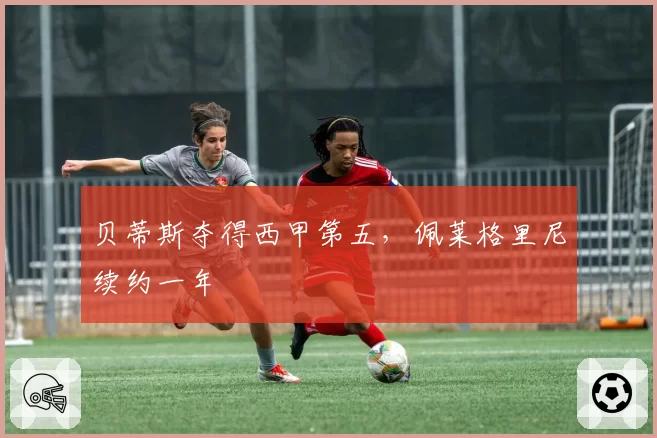 贝蒂斯夺得西甲第五,佩莱格里尼续约一年